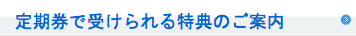 定期券で受けられる特典のご案内