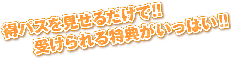 得パスを見せるだけで受けられる特典